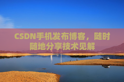 CSDN手机发布博客,随时随地分享技术见解