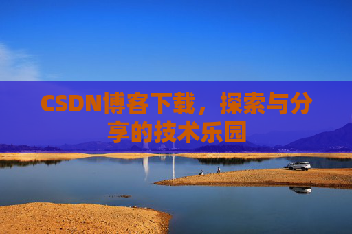 CSDN博客下载，探索与分享的技术乐园